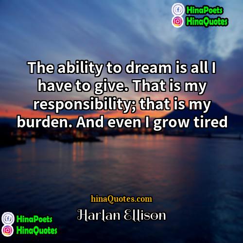 Harlan Ellison Quotes | The ability to dream is all I